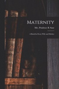 bokomslag Maternity; a Book for Every Wife and Mother