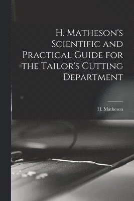 bokomslag H. Matheson's Scientific and Practical Guide for the Tailor's Cutting Department