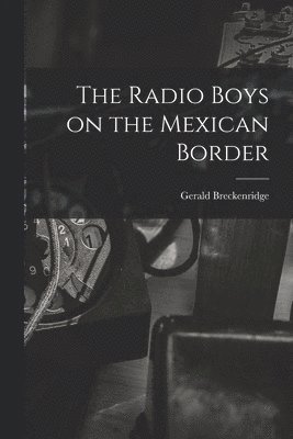 bokomslag Radio Boys on the Mexican Border
