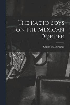 bokomslag The Radio Boys on the Mexican Border