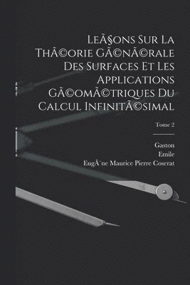 Leçons sur la thÃ(c)orie gÃ(c)nÃ(c)rale des surfaces et les applications gÃ(c)omÃ(c)triques du calcul infinitÃ(c)simal; Tome 2