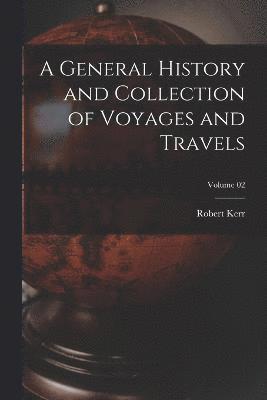 bokomslag A General History and Collection of Voyages and Travels; Volume 02