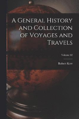 Robert Kerr - General History and Collection of Voyages and Travels; Volume 02, Häftad