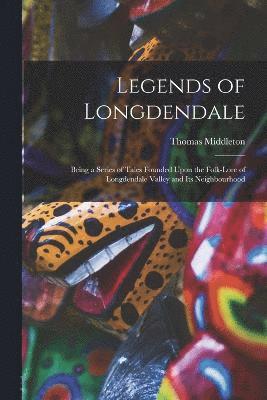 Thomas Middleton - Legends of Longdendale; Being a Series of Tales Founded Upon the Folk-lore of Longdendale Valley and Its Neighbourhood, Häftad
