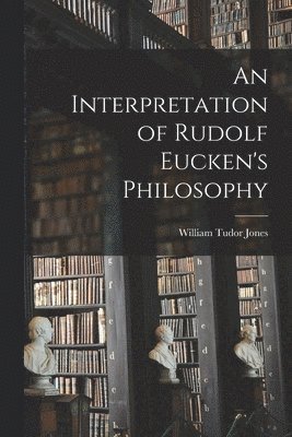 An Interpretation of Rudolf Eucken's Philosophy 1