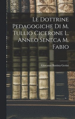 Le Dottrine Pedagogiche di M. Tullio Cicerone L. Anneo Seneca M. Fabio 1