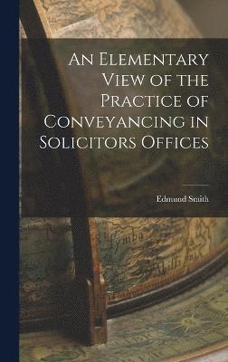 bokomslag An Elementary View of the Practice of Conveyancing in Solicitors Offices