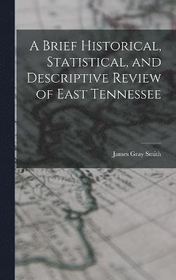 bokomslag A Brief Historical, Statistical, and Descriptive Review of East Tennessee