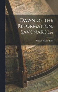 bokomslag Dawn of the Reformation. Savonarola