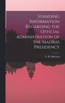 bokomslag Standing Information Regarding the Official Administration of the Madras Presidency