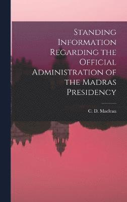 C D MacLean - Standing Information Regarding the Official Administration of the Madras Presidency, Inbunden. Tillgänglighet: Lägg i varukorg