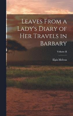Leaves From a Lady's Diary of Her Travels in Barbary; Volume II 1