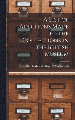 British Museum Dept of Manuscripts, British Museum Dept. of Manuscripts - List of Additions Made to the Collections in the British Museum, Inbunden