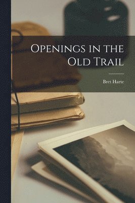 Bret Harte - Openings in the Old Trail, Häftad