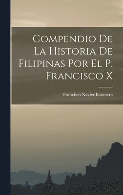 Compendio de la Historia de Filipinas por el P. Francisco X 1