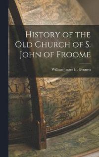 bokomslag History of the Old Church of S. John of Froome