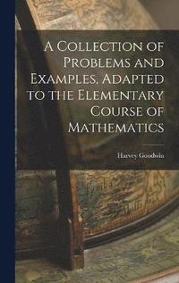 bokomslag A Collection of Problems and Examples, Adapted to the Elementary Course of Mathematics