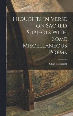 Charlotte Elliott - Thoughts in Verse on Sacred Subjects With Some Miscellaneous Poems, Inbunden