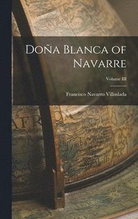 bokomslag Doa Blanca of Navarre; Volume III