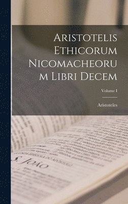 bokomslag Aristotelis Ethicorum Nicomacheorum Libri Decem; Volume I