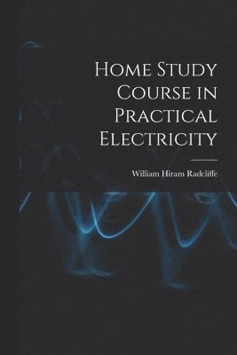 bokomslag Home Study Course in Practical Electricity