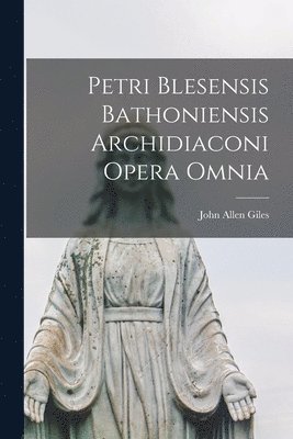 John Allen Giles - Petri Blesensis Bathoniensis Archidiaconi Opera Omnia, Häftad
