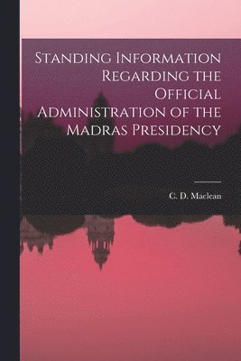 C D MacLean - Standing Information Regarding the Official Administration of the Madras Presidency, Häftad. Tillgänglighet: Lägg i varukorg