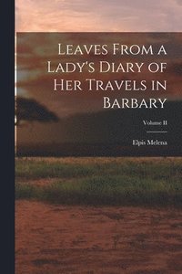 bokomslag Leaves From a Lady's Diary of Her Travels in Barbary; Volume II