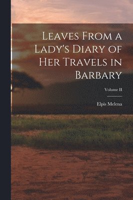 Leaves From a Lady's Diary of Her Travels in Barbary; Volume II 1