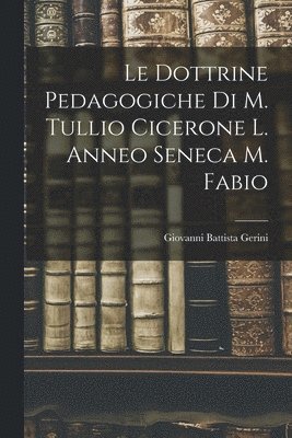 Le Dottrine Pedagogiche di M. Tullio Cicerone L. Anneo Seneca M. Fabio 1