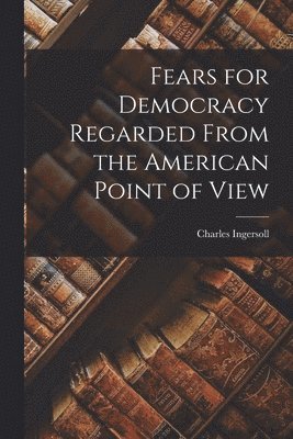 bokomslag Fears for Democracy Regarded From the American Point of View