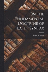 bokomslag On the Fundamental Doctrine of Latin Syntax