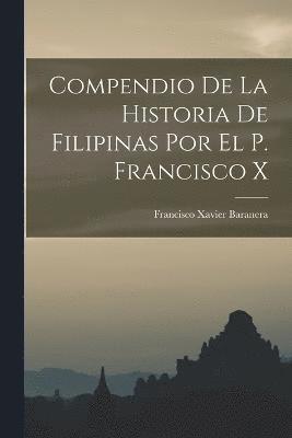 Compendio de la Historia de Filipinas por el P. Francisco X 1