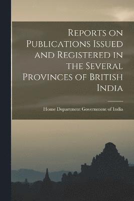 Reports on Publications Issued and Registered in the Several Provinces of British India 1