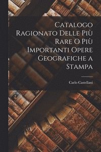 bokomslag Catalogo Ragionato Delle Pi Rare o Pi Importanti Opere Geografiche a Stampa