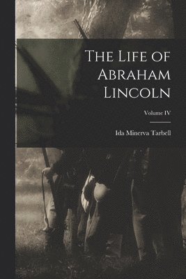 bokomslag Life of Abraham Lincoln; Volume IV