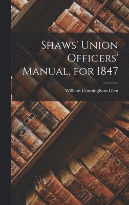 Shaws' Union Officers' Manual, for 1847 1