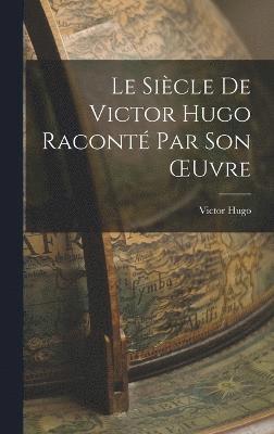 Le Siècle de Victor Hugo Raconté par son OEuvre 1