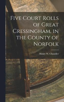 Five Court Rolls of Great Cressingham, in the County of Norfolk 1