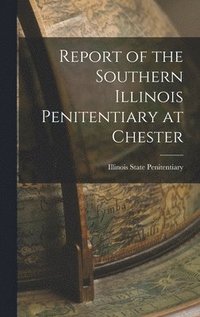 bokomslag Report of the Southern Illinois Penitentiary at Chester