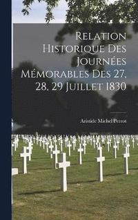 bokomslag Relation Historique des Journes Mmorables des 27, 28, 29 Juillet 1830
