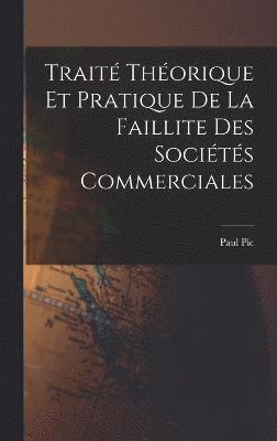 bokomslag Trait Thorique et Pratique de La Faillite des Socits Commerciales