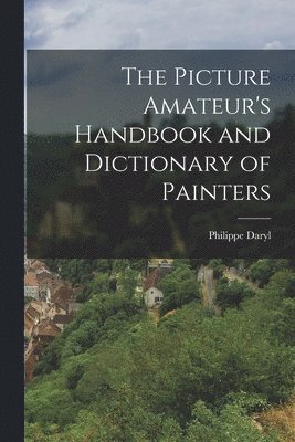 Philippe Daryl - Picture Amateur's Handbook and Dictionary of Painters, Häftad