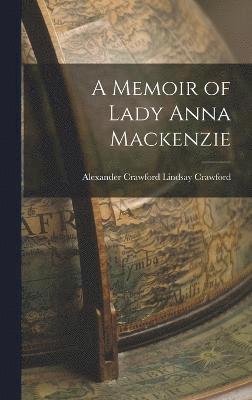 A Memoir of Lady Anna Mackenzie 1