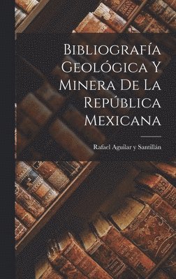 Bibliografa Geolgica y Minera de la Repblica Mexicana 1