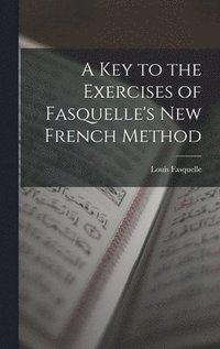 bokomslag A Key to the Exercises of Fasquelle's New French Method