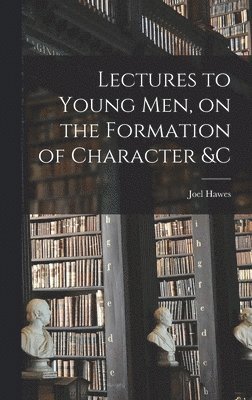 Lectures to Young Men, on the Formation of Character &c 1