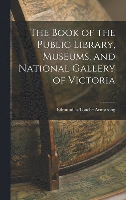 bokomslag The Book of the Public Library, Museums, and National Gallery of Victoria