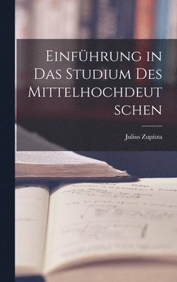 Julius Zupitza - Einführung in das Studium des Mittelhochdeutschen, Inbunden