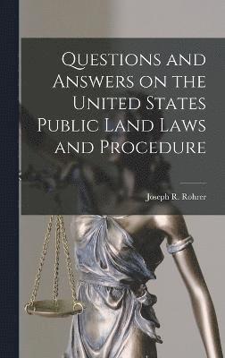 Joseph R Rohrer, Joseph R. Rohrer - Questions and Answers on the United States Public Land Laws and Procedure, Inbunden